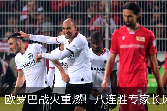 欧罗巴战火重燃！八连胜专家长风推球领衔分析预测